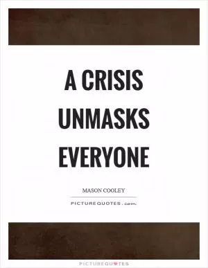A crisis unmasks everyone Picture Quote #1