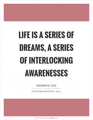 Life is a series of dreams, a series of interlocking awarenesses Picture Quote #1
