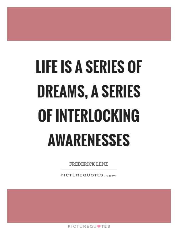 Life is a series of dreams, a series of interlocking awarenesses Picture Quote #1