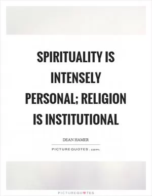 Spirituality is intensely personal; religion is institutional Picture Quote #1