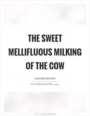 The sweet mellifluous milking of the cow Picture Quote #1