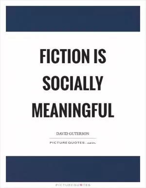 Fiction is socially meaningful Picture Quote #1
