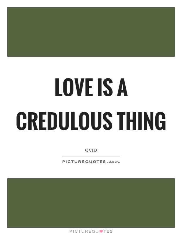 Love is a credulous thing Picture Quote #1