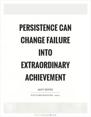 Persistence can change failure into extraordinary achievement Picture Quote #1