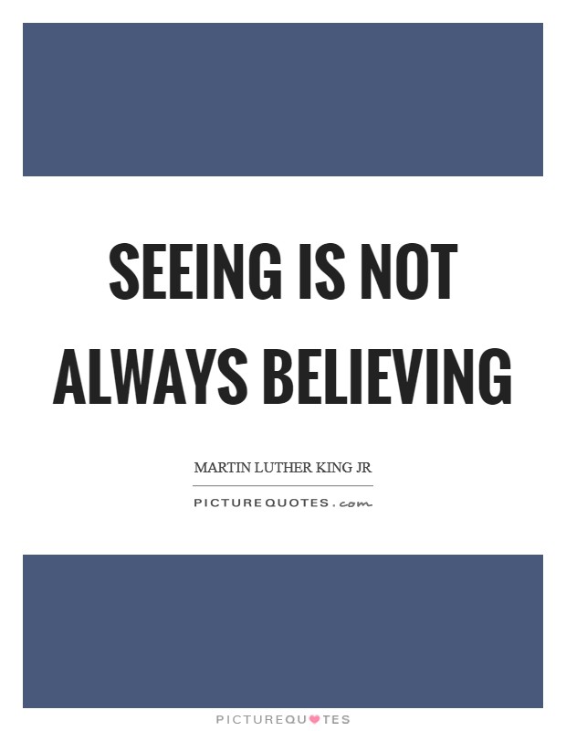 Seeing is not always believing Picture Quote #1