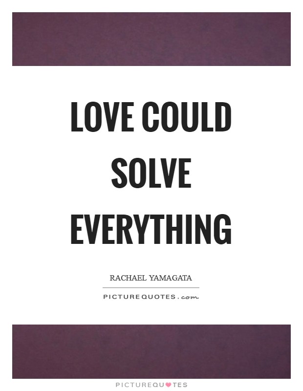 Love could solve everything Picture Quote #1