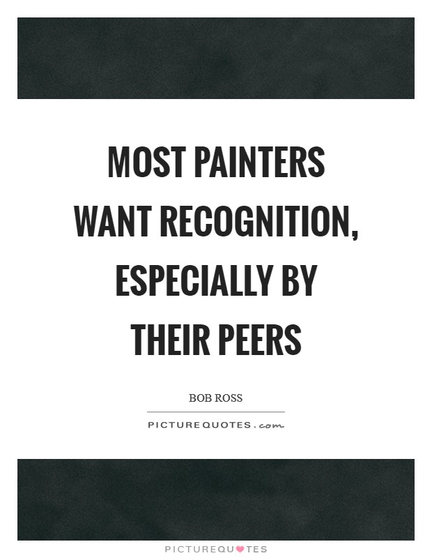 Most painters want recognition, especially by their peers Picture Quote #1