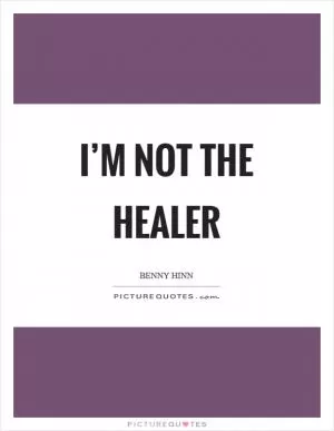 I’m not the healer Picture Quote #1