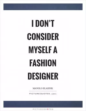 I don’t consider myself a fashion designer Picture Quote #1