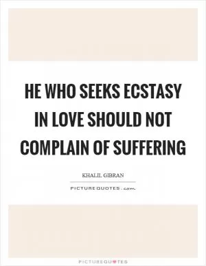He who seeks ecstasy in love should not complain of suffering Picture Quote #1