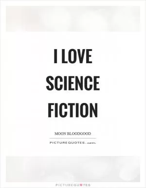 I love science fiction Picture Quote #1