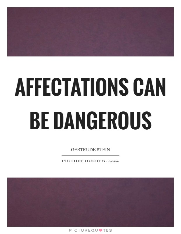 Affectations can be dangerous Picture Quote #1