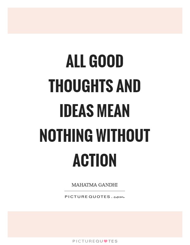 All good thoughts and ideas mean nothing without action Picture Quote #1