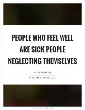 People who feel well are sick people neglecting themselves Picture Quote #1