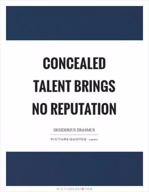 Concealed talent brings no reputation Picture Quote #1