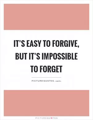 It’s easy to forgive, but it’s impossible to forget Picture Quote #1