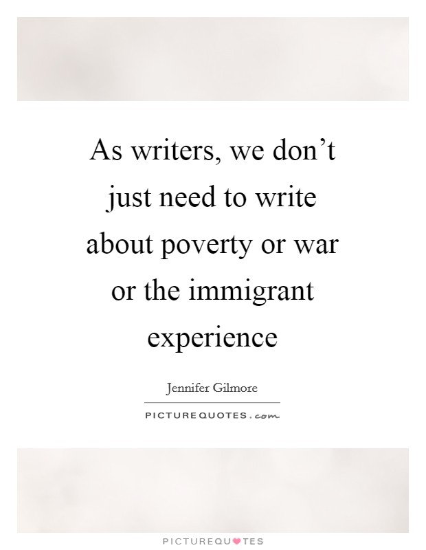 As writers, we don't just need to write about poverty or war or the immigrant experience Picture Quote #1