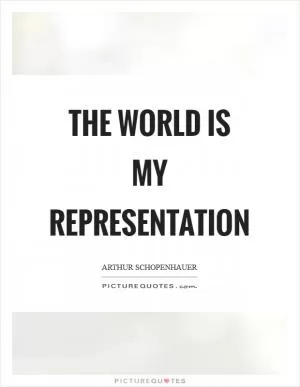 The world is my representation Picture Quote #1