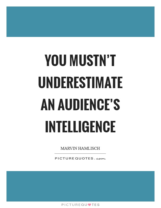 You mustn't underestimate an audience's intelligence Picture Quote #1