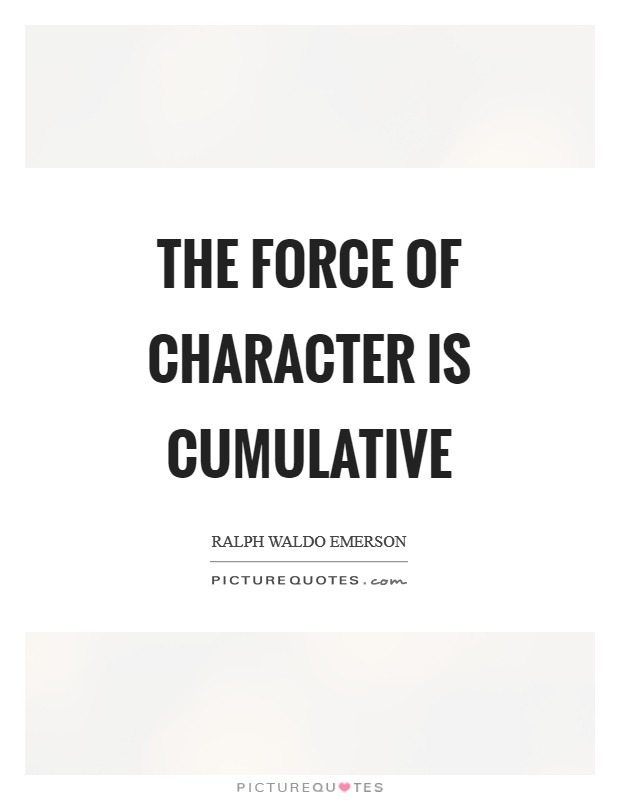 The force of character is cumulative Picture Quote #1