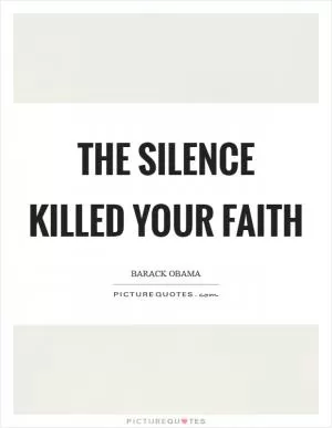 The silence killed your faith Picture Quote #1