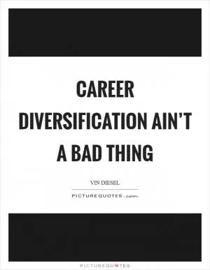 Career diversification ain’t a bad thing Picture Quote #1