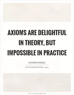 Axioms are delightful in theory, but impossible in practice Picture Quote #1