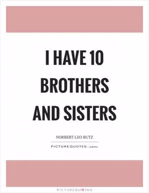I have 10 brothers and sisters Picture Quote #1