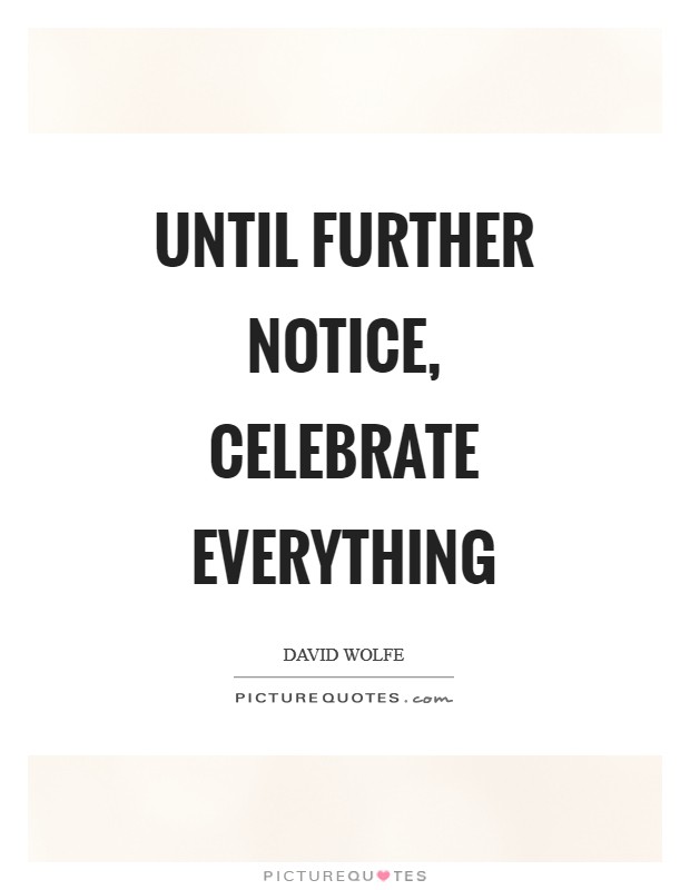 Until further notice, celebrate everything Picture Quote #1