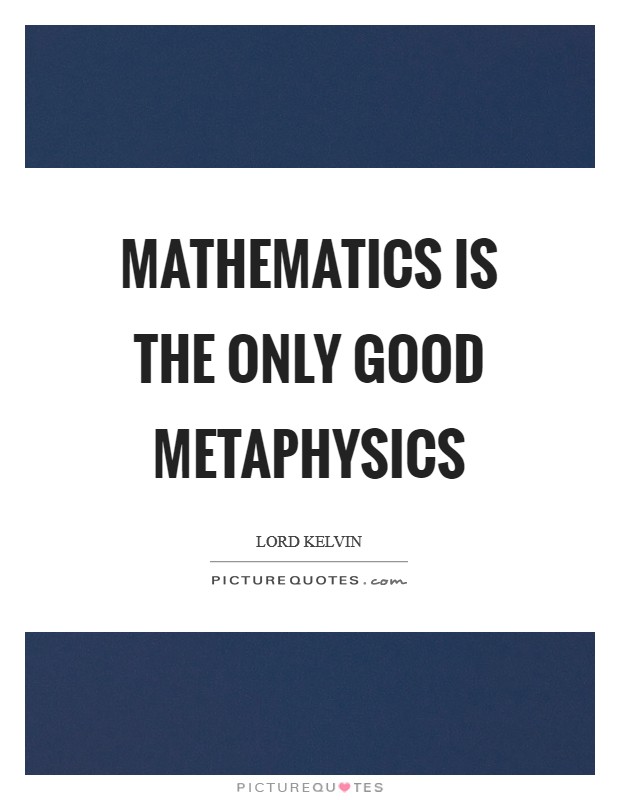 Mathematics is the only good metaphysics Picture Quote #1