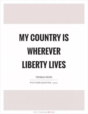 My country is wherever liberty lives Picture Quote #1