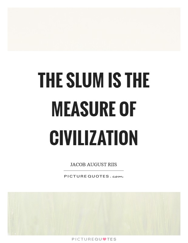 The slum is the measure of civilization Picture Quote #1