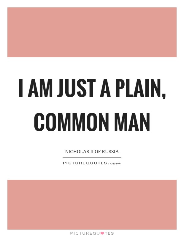 I am just a plain, common man Picture Quote #1