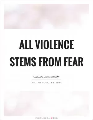 All violence stems from fear Picture Quote #1