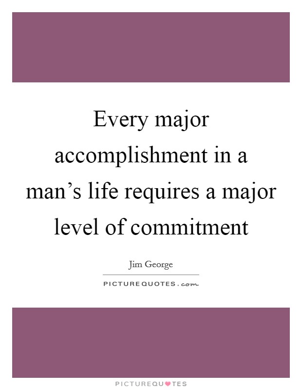 Every major accomplishment in a man's life requires a major level of commitment Picture Quote #1