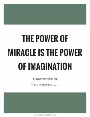 The power of miracle is the power of imagination Picture Quote #1