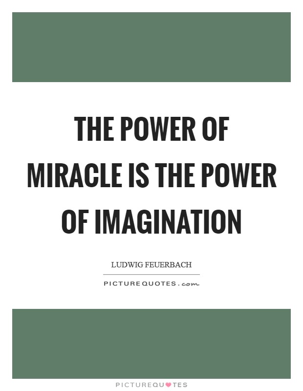 The power of miracle is the power of imagination Picture Quote #1