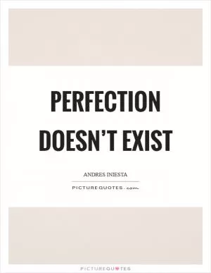 Perfection doesn’t exist Picture Quote #1