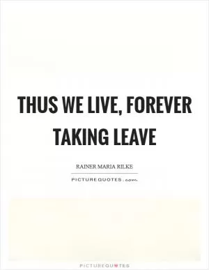 Thus we live, forever taking leave Picture Quote #1