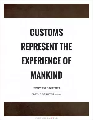 Customs represent the experience of mankind Picture Quote #1