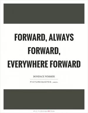Forward, always forward, everywhere forward Picture Quote #1
