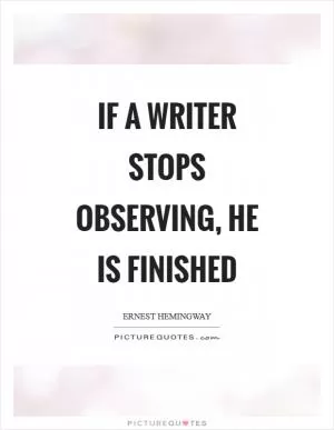 If a writer stops observing, he is finished Picture Quote #1