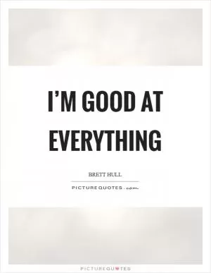 I’m good at everything Picture Quote #1