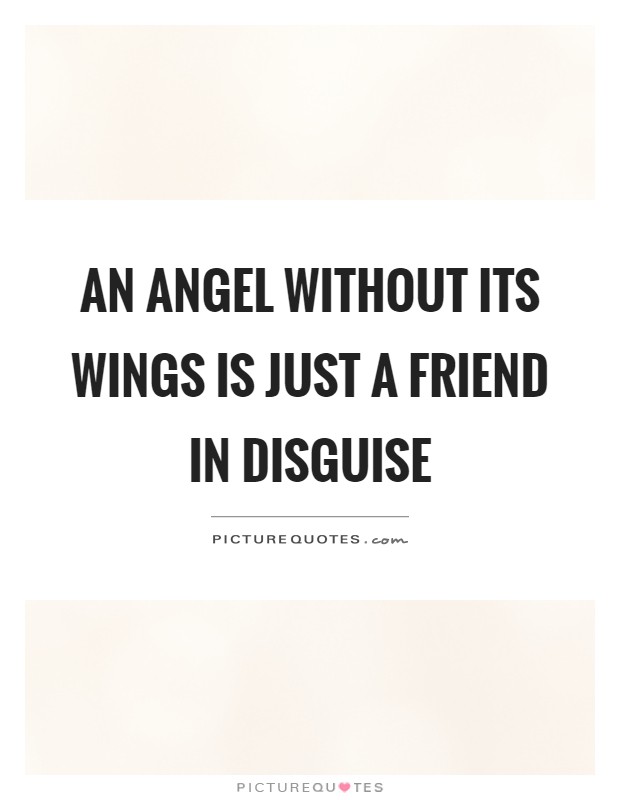 An angel without its wings is just a friend in disguise Picture Quote #1
