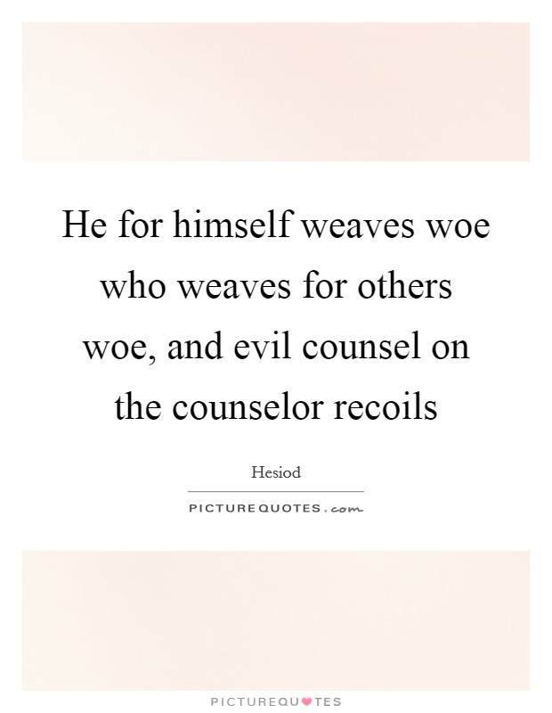 He for himself weaves woe who weaves for others woe, and evil counsel on the counselor recoils Picture Quote #1