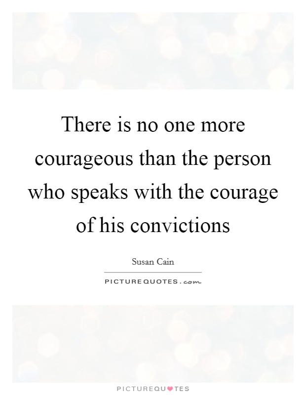 There is no one more courageous than the person who speaks with the courage of his convictions Picture Quote #1