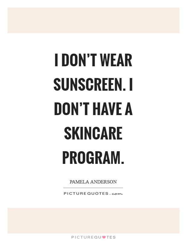 I don't wear sunscreen. I don't have a skincare program Picture Quote #1