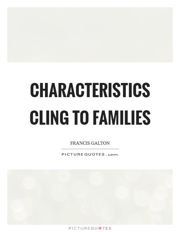 Characteristics cling to families Picture Quote #1