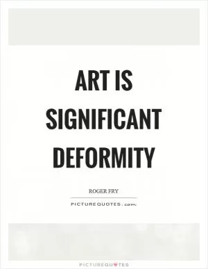 Art is significant deformity Picture Quote #1