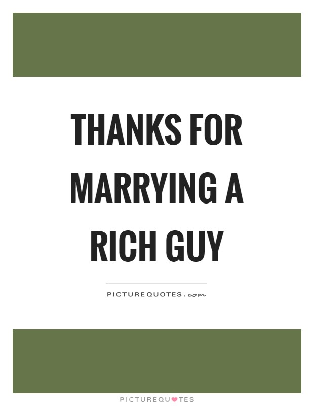 Thanks for marrying a rich guy Picture Quote #1